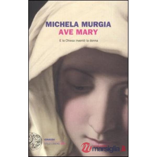 Ave Mary. E la chiesa inventò la donna