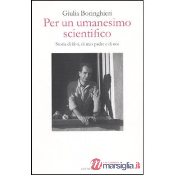 Per un umanesimo scientifico. Storia di libri, di mio padre e di noi