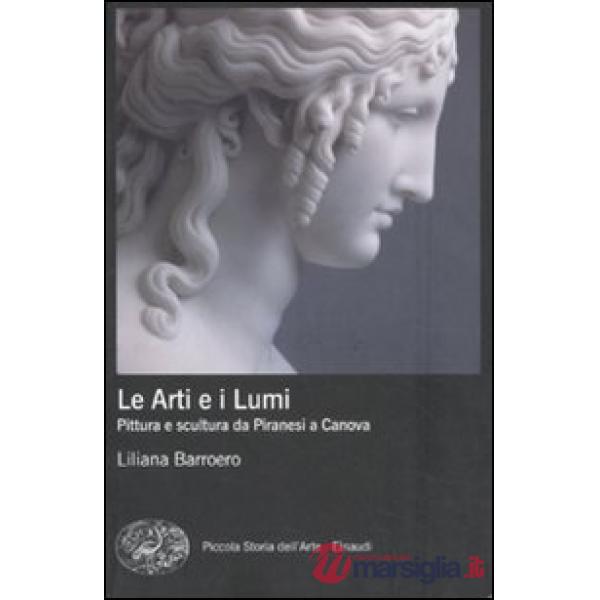 Arti e i Lumi. Pittura e scultura da Piranesi a Canova (Le)