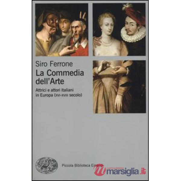Commedia dell'arte. Attrici e attori italiani in Europa (XVI-XVIII secolo) (La)