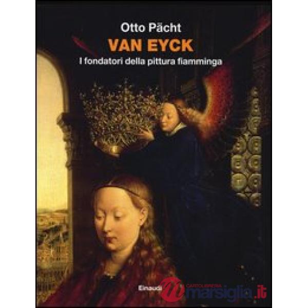 Van Eyck. I fondatori della pittura fiamminga. Ediz. illustrata
