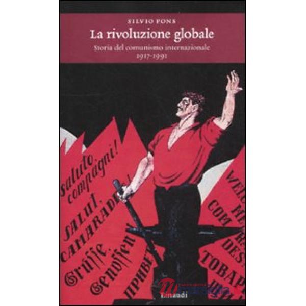 Rivoluzione globale. Storia del comunismo internazionale 1917-1991 (La)