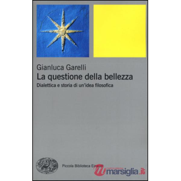 Questione della bellezza. Dialettica e storia di un'idea filosofica (La)