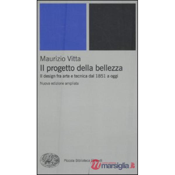 Progetto della bellezza. Il design fra arte e tecnica dal 1851 a oggi (Il)