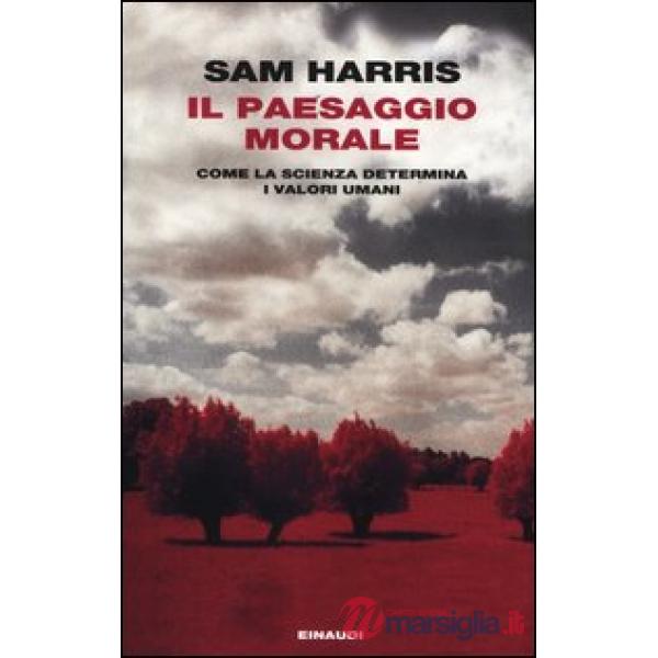 Paesaggio morale. Come la scienza determina i valori umani (Il)