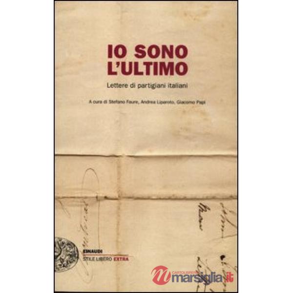 Io sono l'ultimo. Lettere di partigiani italiani