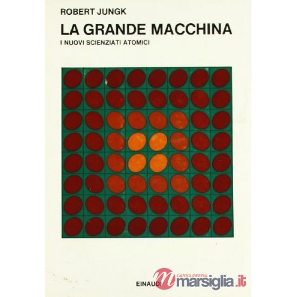 Grande macchina. I nuovi scienziati atomici (La)