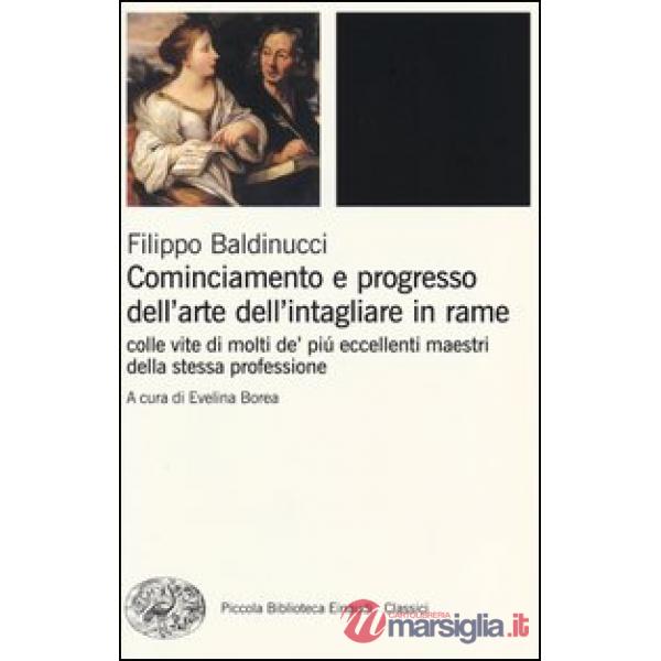 Cominciamento e progresso dell'arte dell'intagliare in rame. Colle vite di molti de' più eccellenti maestri della stessa profess