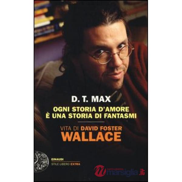 Ogni storia d'amore è una storia di fantasmi. Vita di David Foster Wallace