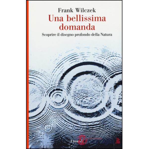 Bellissima domanda. Scoprire il disegno profondo della natura (Una)