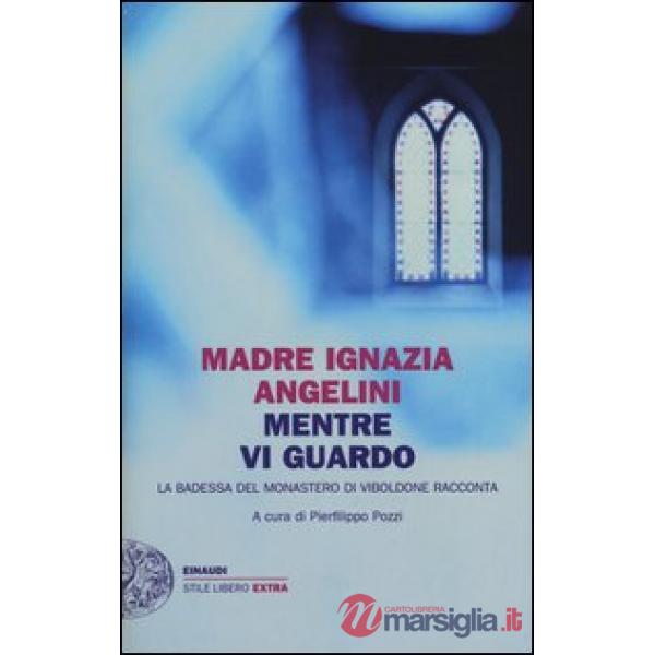 Mentre vi guardo. La badessa del monastero di Viboldone racconta