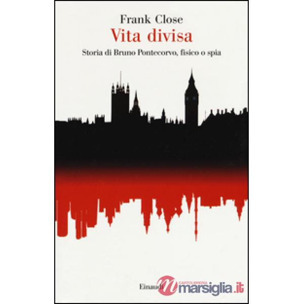 Vita divisa. Storia di Bruno Pontecorvo, fisico o spia