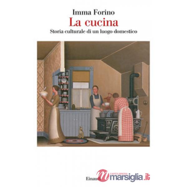 Cucina. Storia culturale di un luogo domestico (La)
