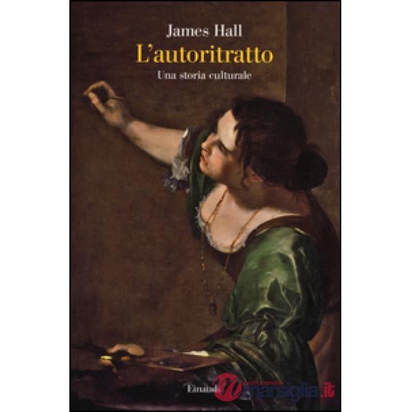 Autoritratto. Una storia culturale. Ediz. illustrata (L')
