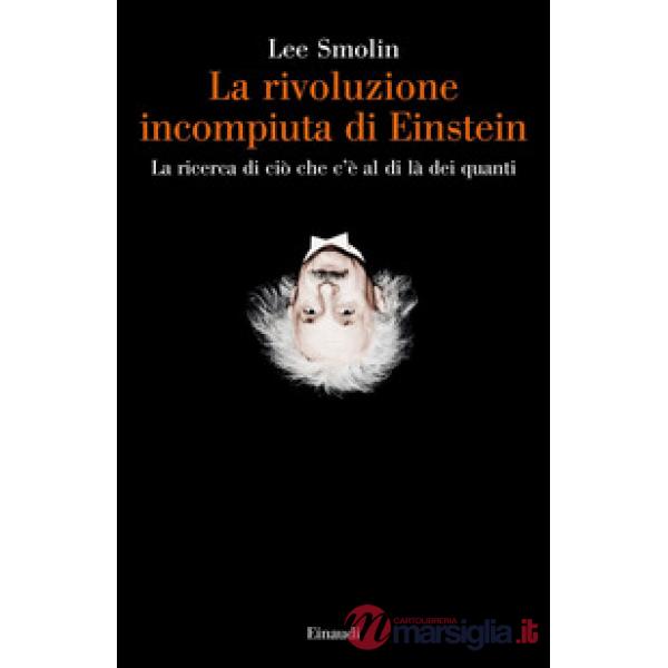 Rivoluzione incompiuta di Einstein. La ricerca di ciò che c'è al di là dei quanti (La)
