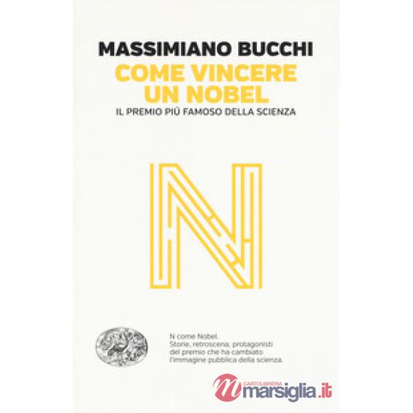 Come vincere un Nobel. Il premio più famoso della scienza