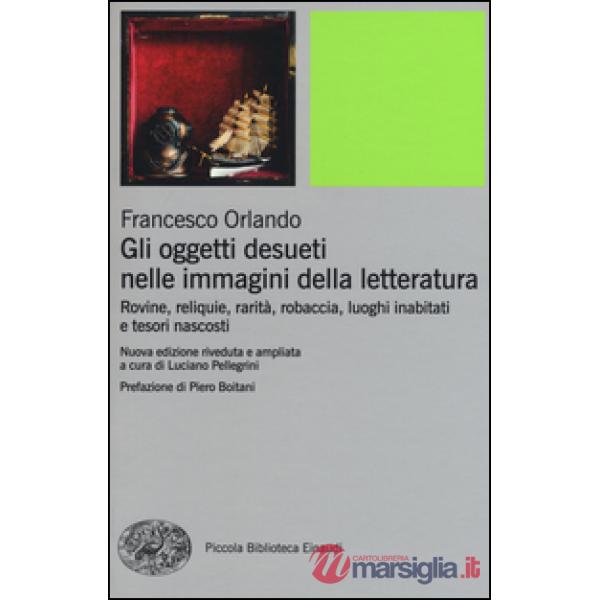 Oggetti desueti nelle immagini della letteratura. Rovine, reliquie, rarità, robaccia, luoghi inabitati e tesori nascosti (Gli)