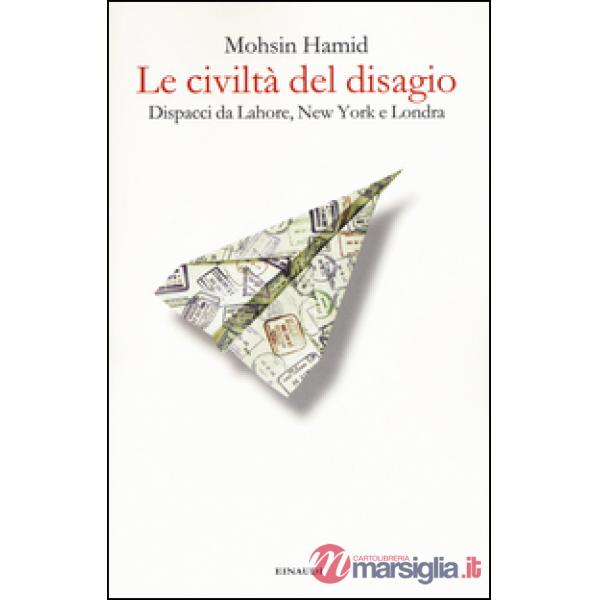 Civiltà del disagio. Dispacci da Lahore, New York e Londra (Le)