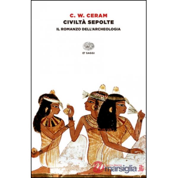 Civiltà sepolte. Il romanzo dell'archeologia