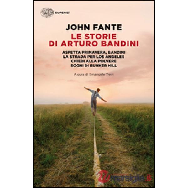 Storie di Arturo Bandini: Aspetta primavera, Bandini-La strada per Los Angeles-Chiedi alla polvere-Sogni di Bunker Hill (Le)