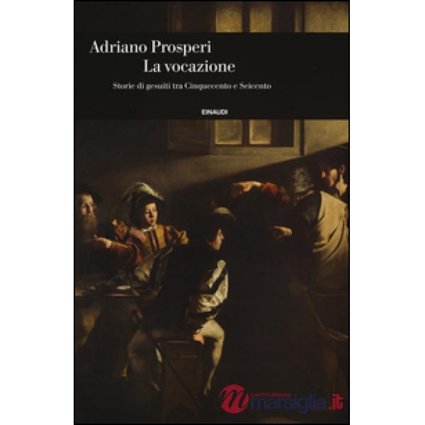 Vocazione. Storie di gesuiti tra Cinquecento e Seicento (La)