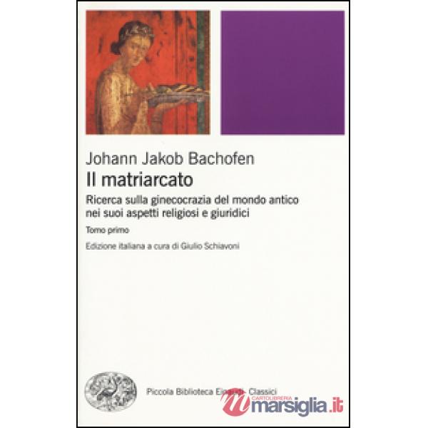 Matriarcato. Ricerca sulla ginecocrazia nel mondo antico nei suoi aspetti religiosi e giuridici (Il)