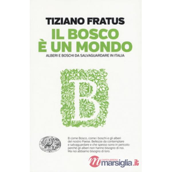 Bosco è un mondo. Alberi e boschi da salvaguardare in Italia (Il)
