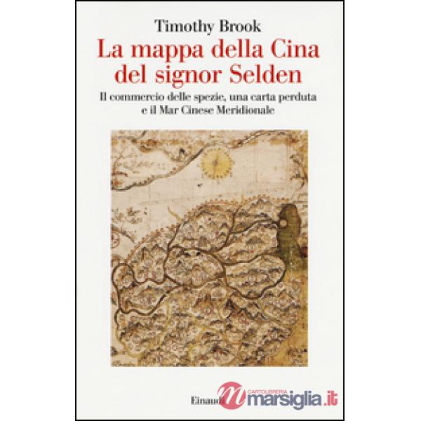 Mappa della Cina del signor Selden. Il commercio delle spezie, una carta perduta e il Mar Cinese Meridionale (La)