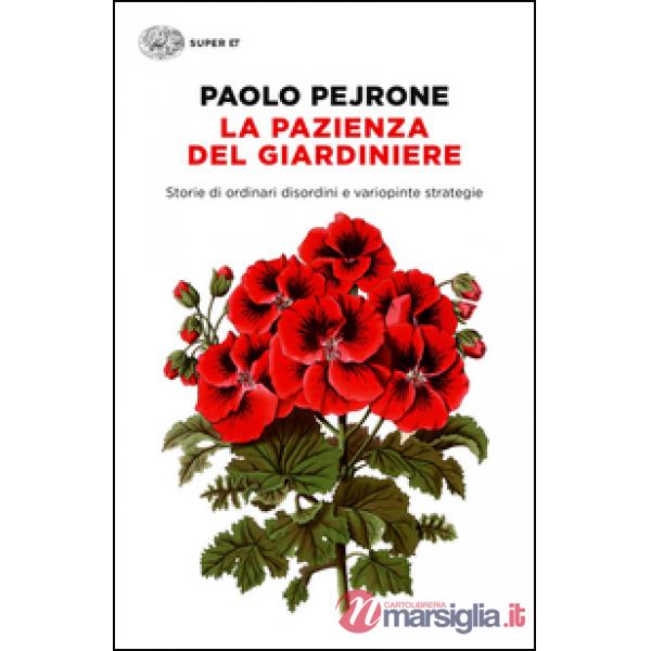 Pazienza del giardiniere. Storie di ordinari disordini e variopinte strategie (La)