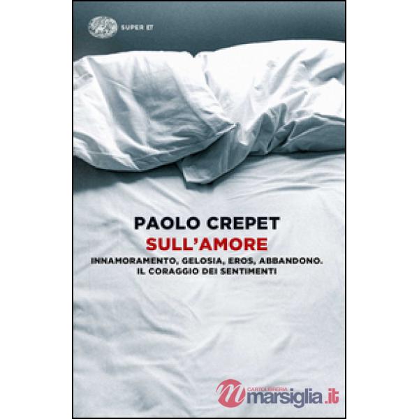 Sull'amore. Innamoramento, gelosia, eros, abbandono. Il coraggio dei sentimenti