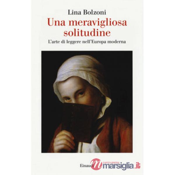 Meravigliosa solitudine. L'arte di leggere nell'Europa moderna (Una)