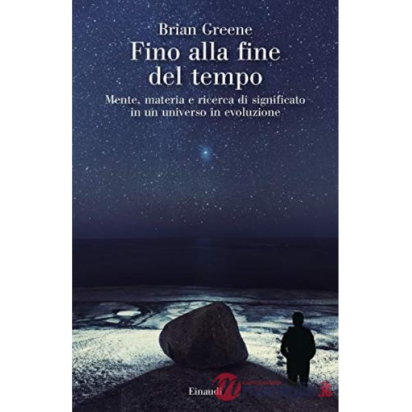Fino alla fine del tempo. Mente, materia e ricerca di significato in un universo in evoluzione