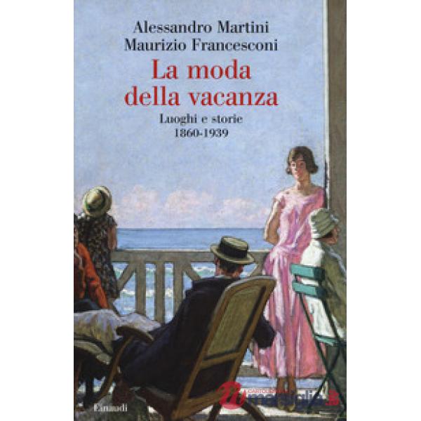 Moda della vacanza. Luoghi e storie 1860-1939 (La)