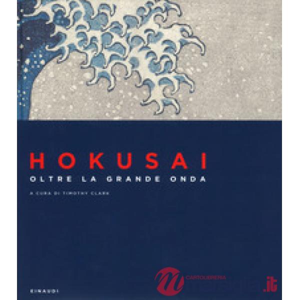 Hokusai. Oltre la grande onda. Ediz. a colori