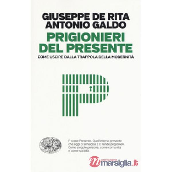Prigionieri del presente. Come uscire dalla trappola della modernità