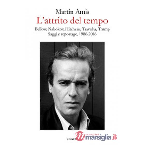 Attrito del tempo. Bellow, Nabokov, Hitchens, Travolta, Trump. Saggi e reportage, 1986-2016 (L')