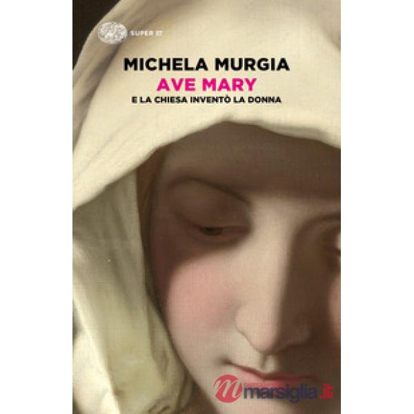 Ave Mary. E la chiesa inventò la donna