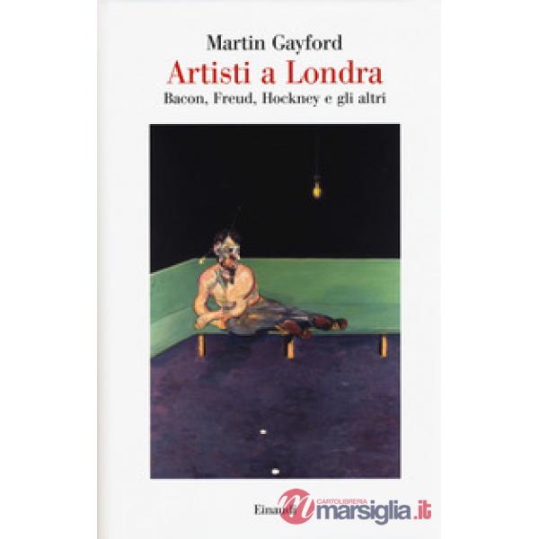 Artisti a Londra. Bacon, Freud, Hockney e gli altri