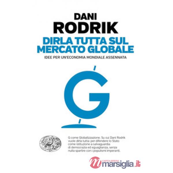 Dirla tutta sul mercato globale. Idee per un'economia mondiale assennata