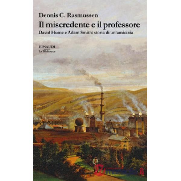 Miscredente e il professore. David Hume e Adam Smith: storia di un'amicizia (Il)