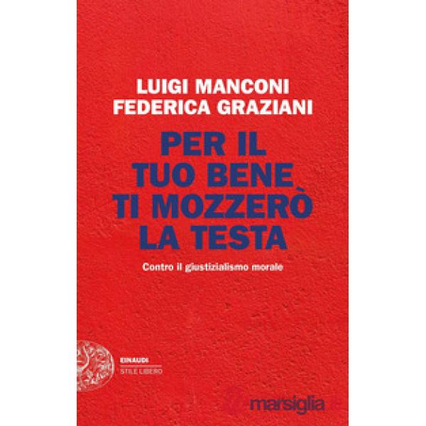 Per il tuo bene ti mozzerò la testa. Contro il giustizialismo morale