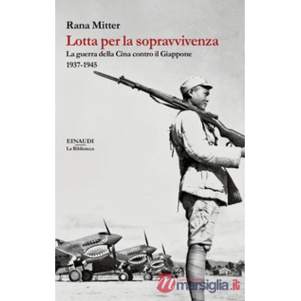 Lotta per la sopravvivenza. La guerra della Cina contro il Giappone 1937-1945