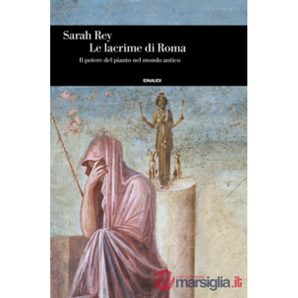 Lacrime di Roma. Il potere del pianto nel mondo antico (Le)