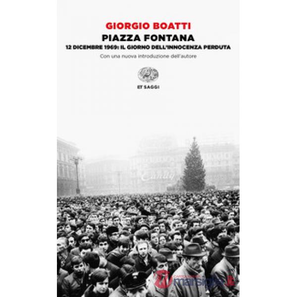 Piazza Fontana. 12 dicembre 1969: il giorno dell'innocenza perduta