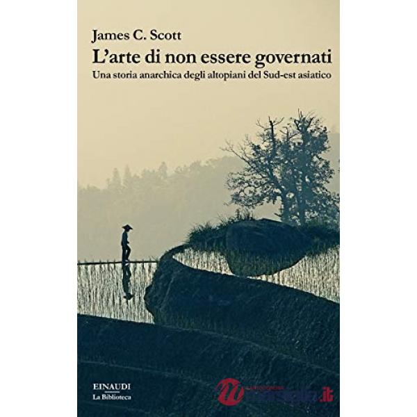 Arte di non essere governati. Una storia anarchica degli altopiani del Sud-est asiatico (L')