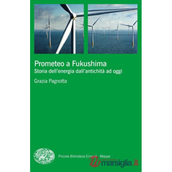 Prometeo a Fukushima. Storia dell'energia dall'antichità ad oggi