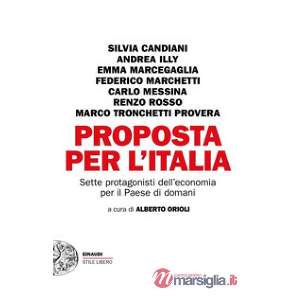 Proposta per l'Italia. Sette protagonisti dell'economia per il Paese di domani