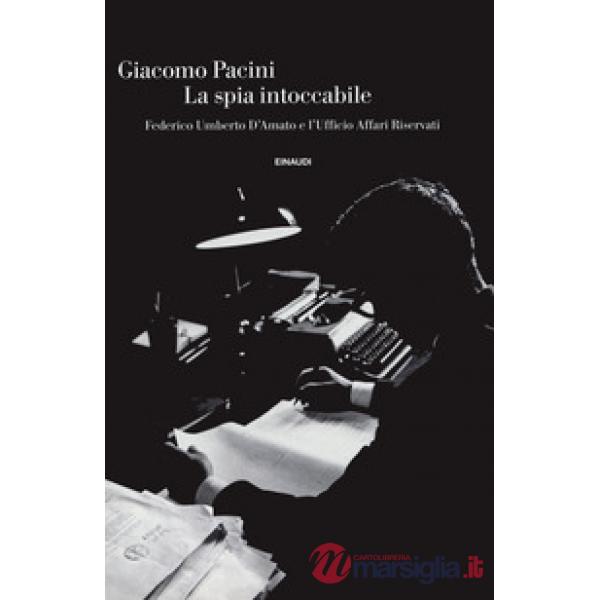 Spia intoccabile. Federico Umberto D'Amato e l'Ufficio Affari Riservati (La)
