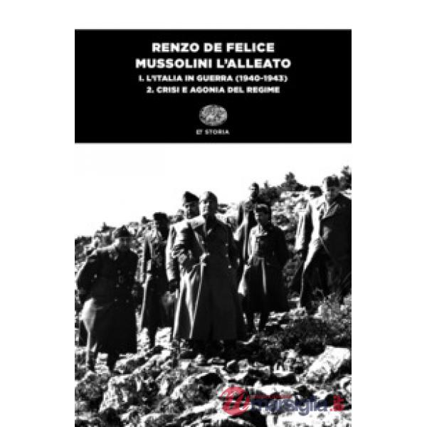 Mussolini l'alleato. Vol. 1/2: L' Italia in guerra (1940-1943). Crisi e agonia del regime