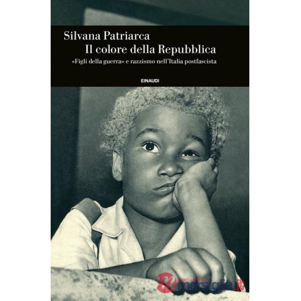 Colore della Repubblica. «Figli della guerra» e razzismo nell'Italia postfascista (Il)
